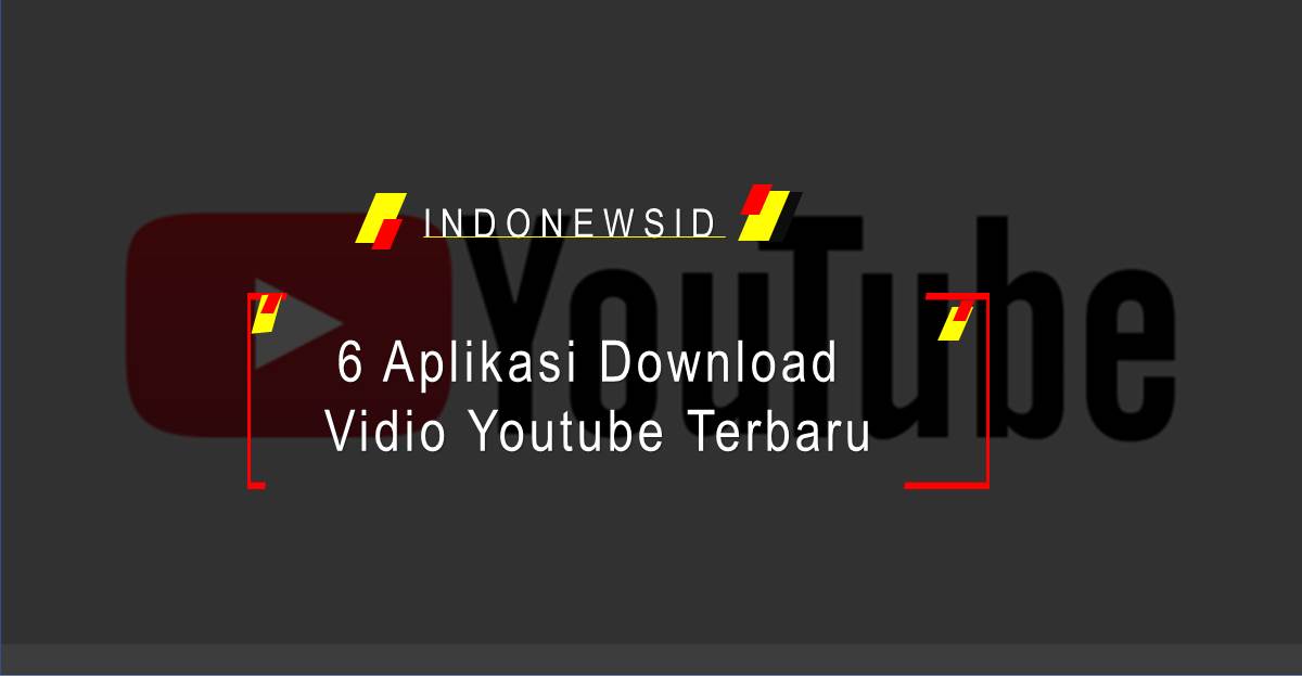 6 Aplikasi Download Vidio Youtube Terbaru