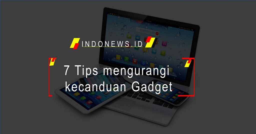 7 Tips mengurangi kecanduan Gadget