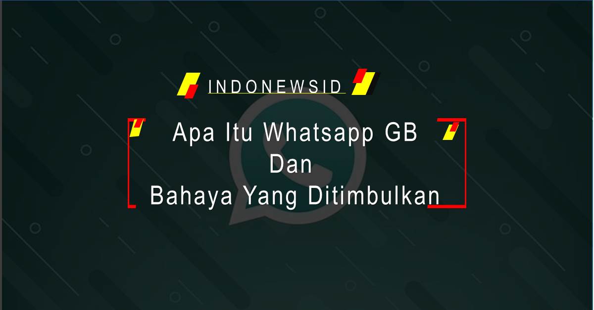 Apa Itu Whatsapp GB Dan Bahaya Yang Ditimbulkan