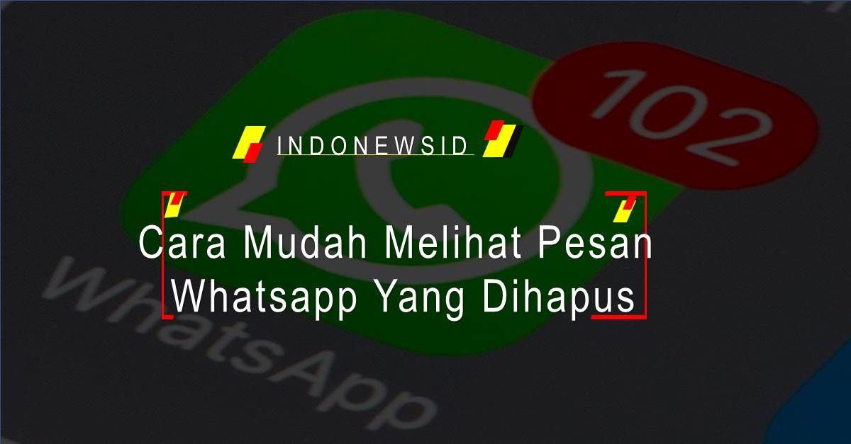 Cara Mudah Melihat Pesan Whatsapp Yang Dihapus