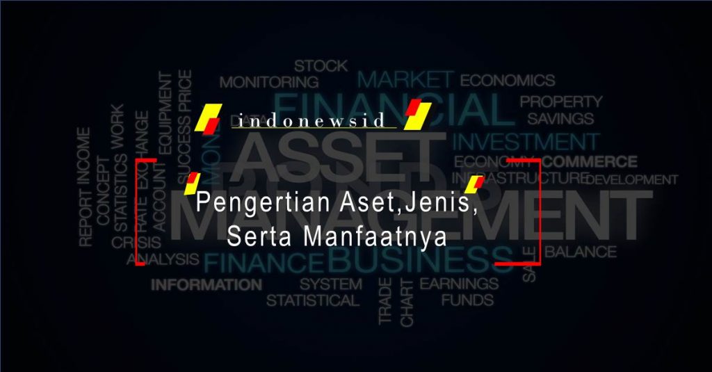 Pengertian Aset,Jenis,Serta Manfaatnya untuk Bisnis