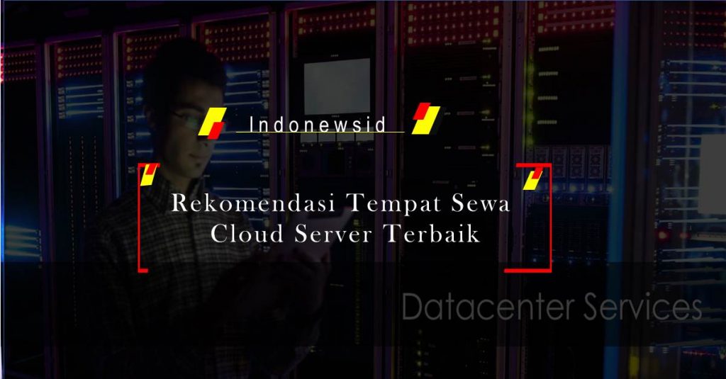 Rekomendasi Tempat Sewa Cloud Server Terbaik