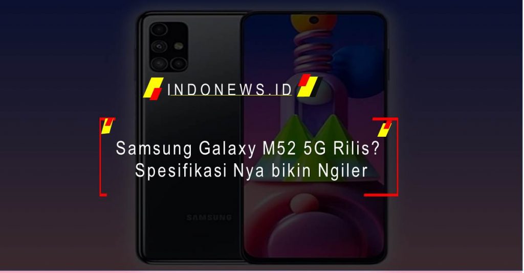 Samsung Galaxy M52 5G Rilis? Spesifikasi Nya bikin Ngiler