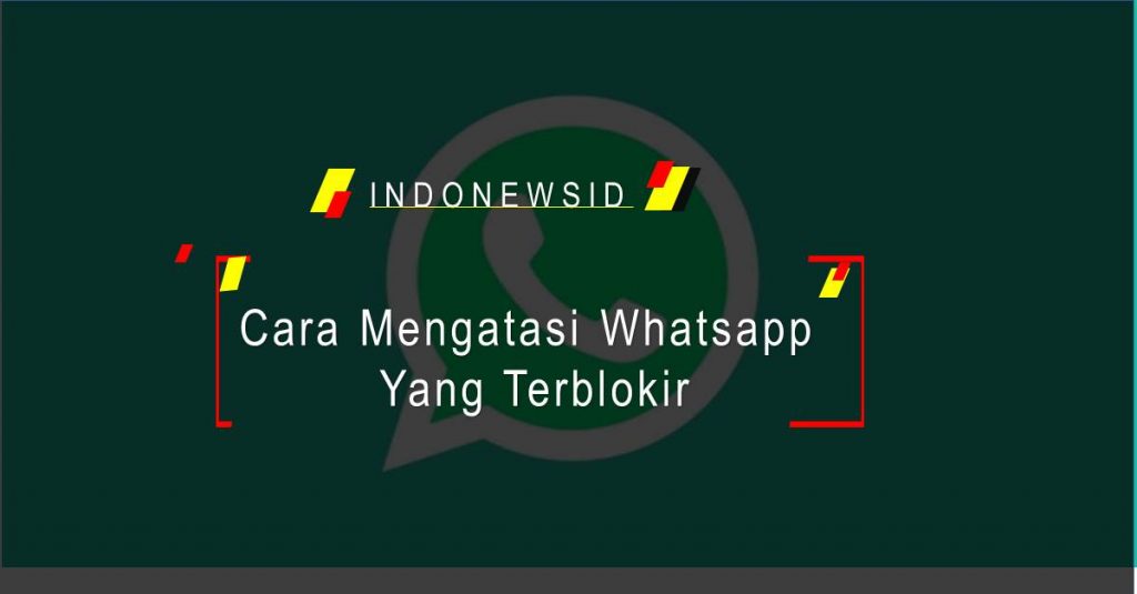 Cara Mengatasi Whatsapp Yang Terblokir