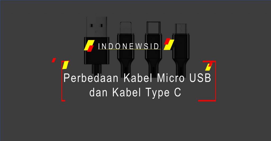 Perbedaan Kabel Micro USB dan Kabel Type C Yang Harus Kamu Ketahui